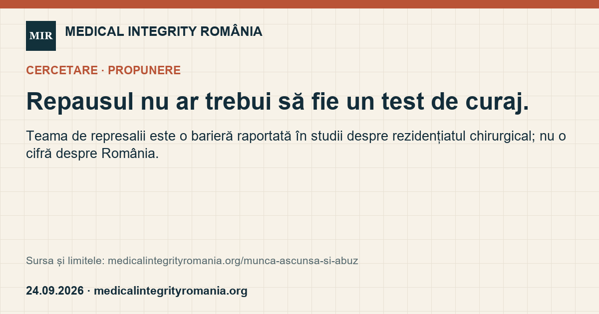 Repausul nu ar trebui să fie un test de curaj. Teama de represalii este o barieră raportată în studii despre rezidențiatul chirurgical; nu o cifră despre România.