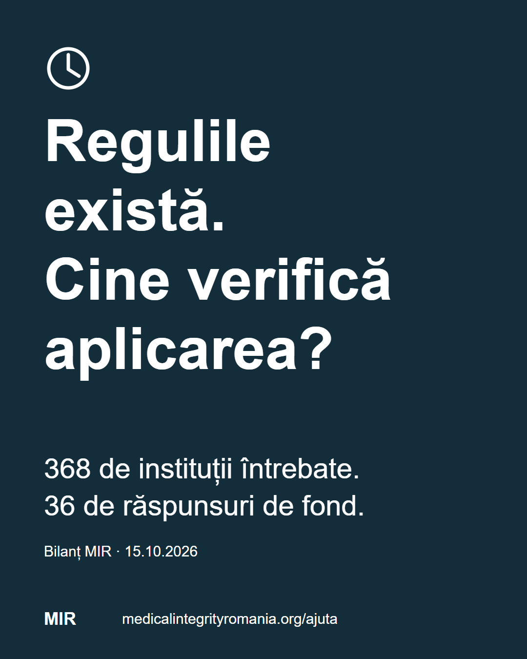  Regulile există. Cine verifică aplicarea? 368 de instituții întrebate. 36 de răspunsuri de fond. Bilanț MIR · 15.10.2026 medicalintegrityromania.org/ajuta
